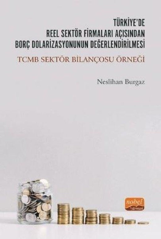 Türkiyede Reel Sektör Firmaları Açısından Borç Dolarizasyonunun Değerlendirilmesi: TCMB Sektör Bilançosu Örneği | Nobel Bilimsel Eserler (İnce Kapak)