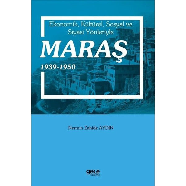 Ekonomik Kültürel Sosyal ve Siyasi Yönleriyle Maraş 1939-1950 | Gece Kitaplığı