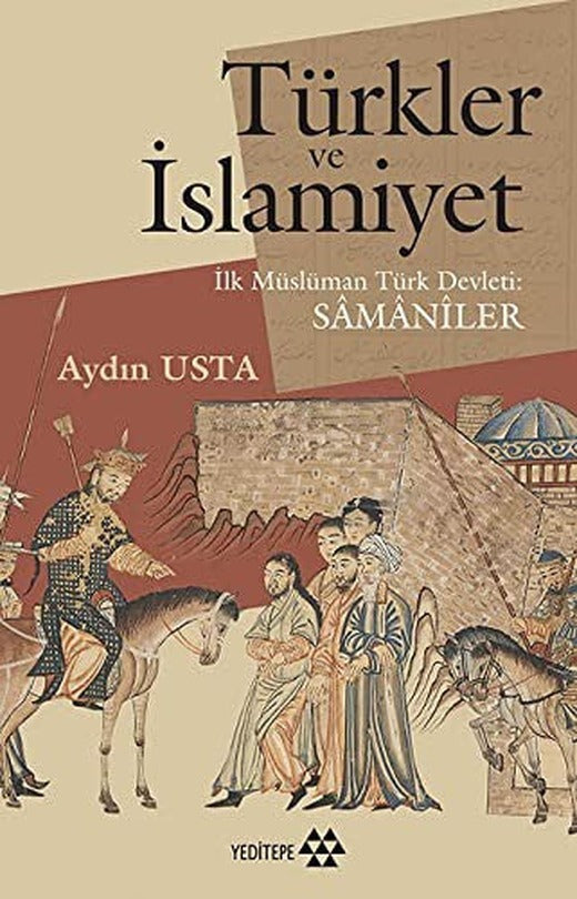 Türkler ve İslamiyet-İlk Müslüman Türk Devleti Samaniler | Yeditepe Yayınevi