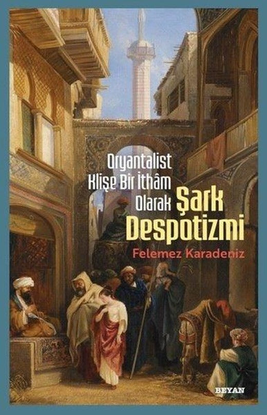 Oryantalist Klişe Bir İtham Olarak Şark Despotizmi | Beyan Yayınları (İnce Kapak)