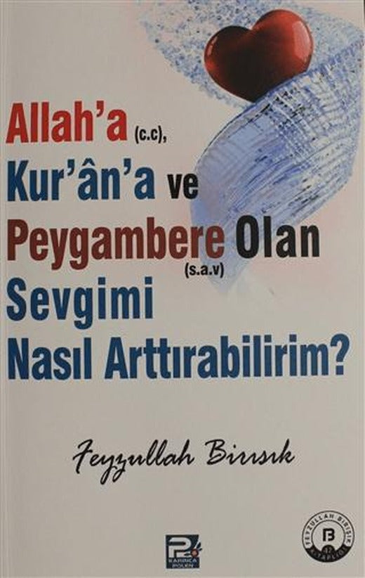 Allah'a (c.c), Kur'an'a ve Peygambere Olan Sevgimi Nasıl Arttırabilirim? | Karınca & Polen Yayınları (Ciltsiz)