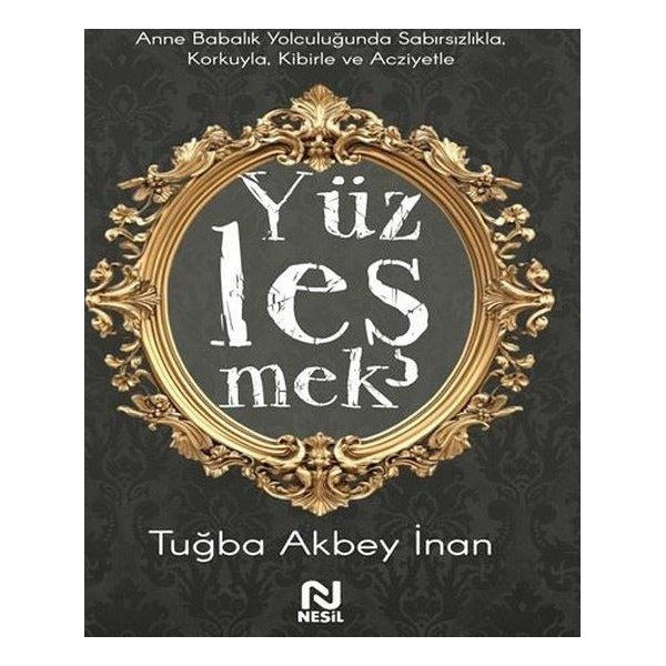 Yüzleşmek - Anne Babalık Yolculuğunda Sabırsızlıkla Korkuyla Kibirle ve Acziyetle | Nesil Yayınları (İnce Kapak)