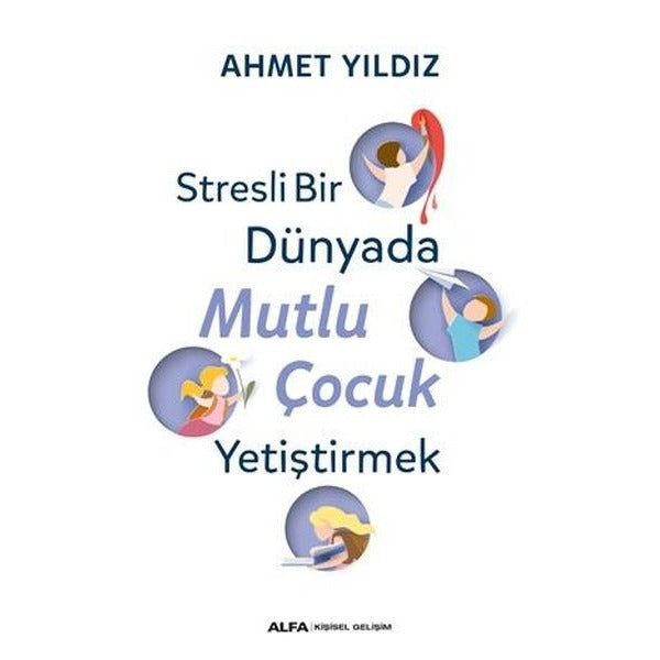 Stresli Bir Dünyada Mutlu Çocuk Yetiştirmek | Alfa Yayınları