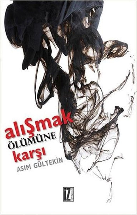 Alışmak Ölümüne Karşı | İz Yayıncılık (e-Kitap)