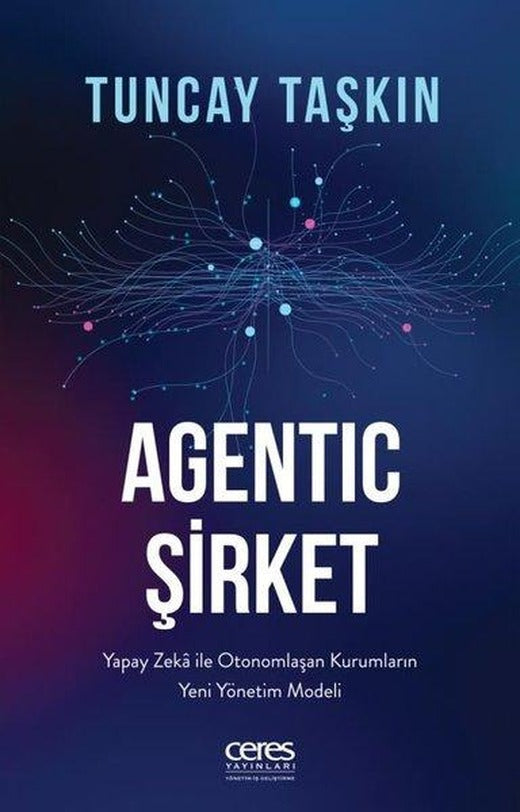 Agentic Şirket: Yapay Zeka İle Otonomlaşan Kurumların Yeni Yönetim Modeli | Ceres Yayınları (İnce Kapak)