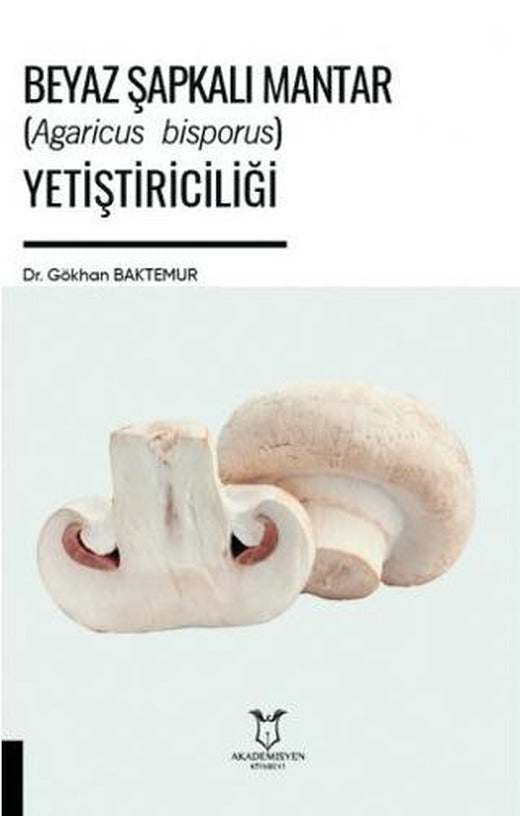 Beyaz Şapkalı Mantar (Agaricus Bisporus) Yetiştiriciliği | Akademisyen Kitabevi (Ciltsiz)