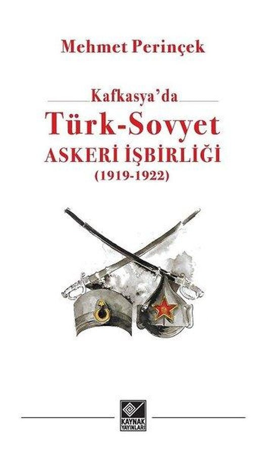 Kafkasyada Türk - Sovyet Askeri İşbirliği 19191 - 1923 | Kaynak Yayınları (İnce Kapak)