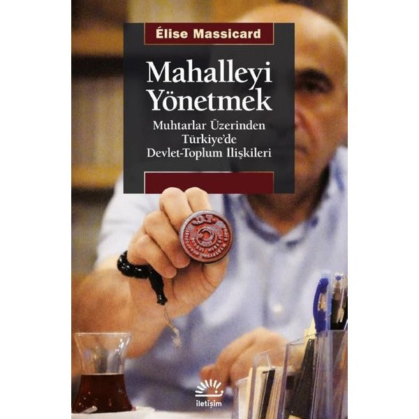 Mahalleyi Yönetmek - Muhtarlar Üzerinden Türkiye'de Devlet-Toplum İlişkileri | İletişim Yayınları (İnce Kapak)
