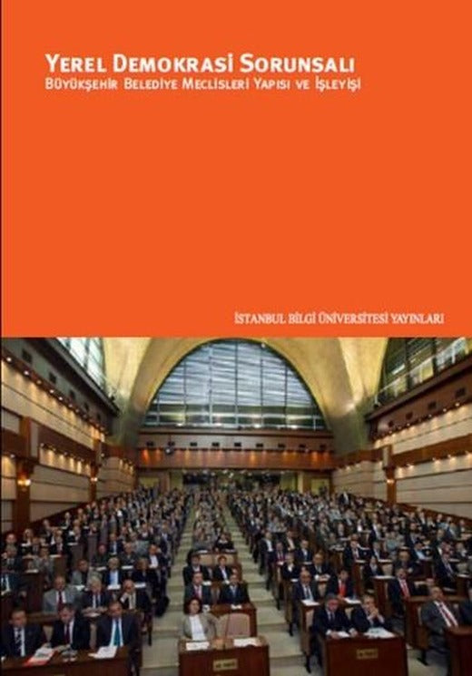 Yerel Demokrasi Sorunsalı: Büyükşehir Belediye Meclisleri Yapısı ve İşleyişi | İstanbul Bilgi Üniv.Yayınları (İnce Kapak)