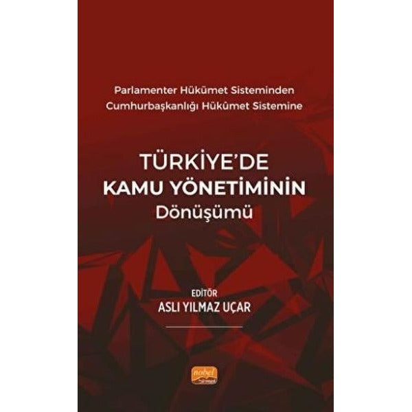 Parlamenter Hükümet Sisteminden Cumhurbaşkanlığı Hükümet Sistemine Türkiye’de Kamu Yönetiminin Dönüşümü | Nobel Bilimsel Eserler (Ciltsiz)