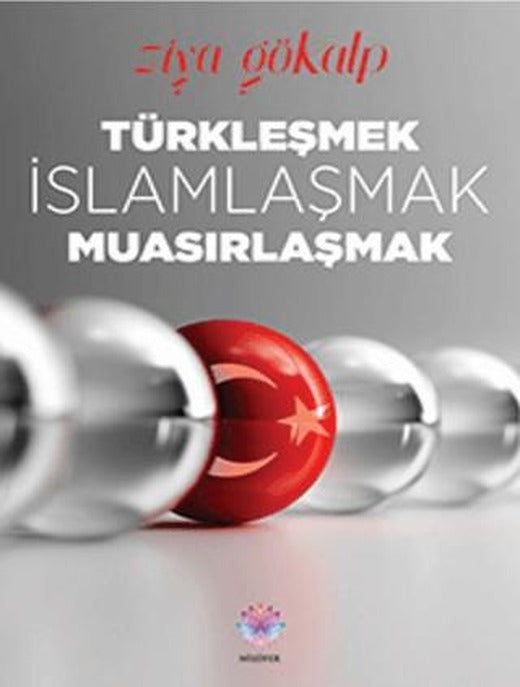 Türkleşmek, İslamlaşmak, Muasırlaşmak