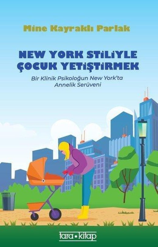 New York Stiliyle Çocuk Yetiştirmek - Bir Klinik Psikoloğun New York'ta Annelik Serüveni | Tara Kitap (İnce Kapak)