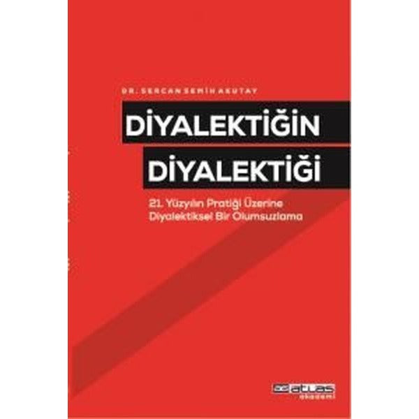 Diyalektiğin Diyalektiği-21 Yüzyılın Pratiği Üzerine Diyalektiksel Bir Olumsuzlama | Atlas Akademi (Ciltsiz)