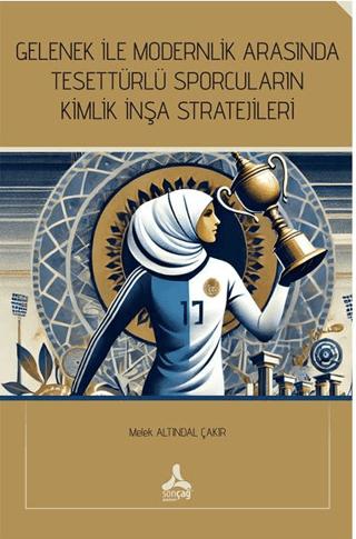 Gelenek İle Modernlik Arasında Tesettürlü Sporcuların Kimlik İnşa Stratejileri | Sonçağ Yayınları (Ciltsiz)  - Resim 1