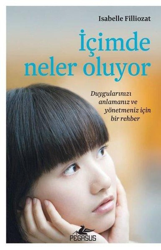 İçimde Neler Oluyor - Duygularınızı Anlamanız ve Yönetmeniz İçin Bir Rehber | Pegasus (İnce Kapak)