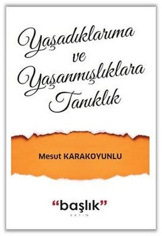 Yaşadıklarıma ve Yaşanmışlıklara Tanıklık | Başlık Yayınları
