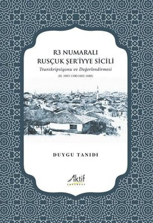 R3 Numaralı Rusçuk Şer'iyye Sicili - Transkripsiyonu ve Değerlendirmesi | Aktif Yayınları