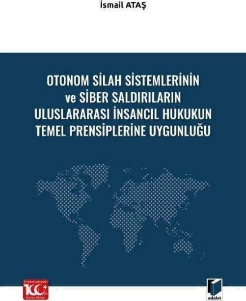 Otonom Silah Sistemlerinin ve Siber Saldırıların Uluslararası İnsancıl Hukukun Temel Prensiplerine Uygunluğu