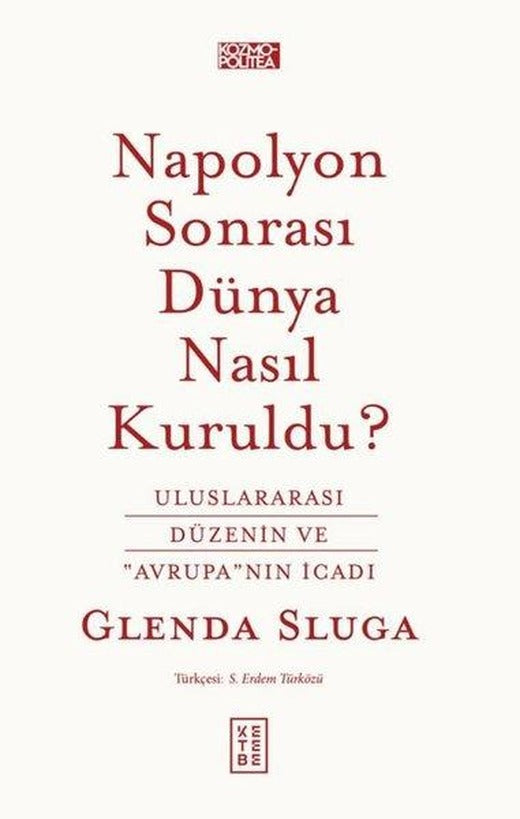 Napolyon Sonrası Dunya Nasıl Kuruldu? Uluslararası Düzenin ve Avrupa'nın İcadı | Ketebe (İnce Kapak)