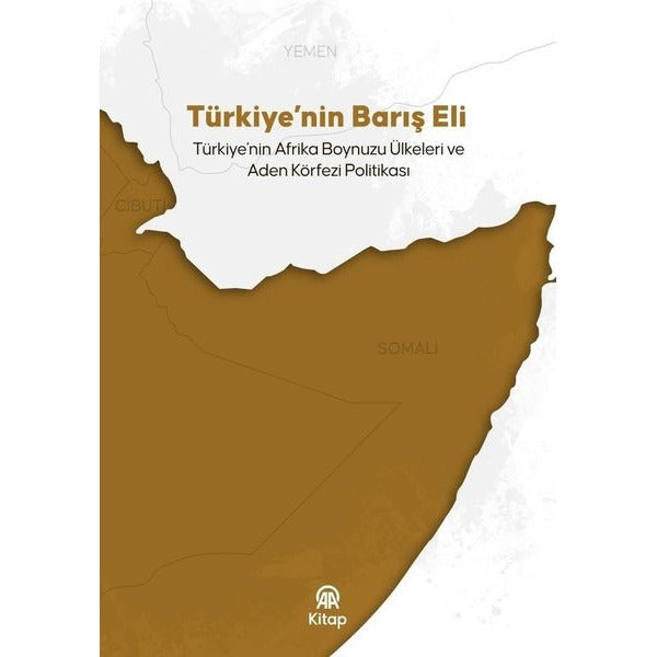 Türkiye'nin Barış Eli: Türkiye'nin Afrika Boynuzu Ülkeleri ve Aden Körfezi Politikası | AA Kitap (İnce Kapak)