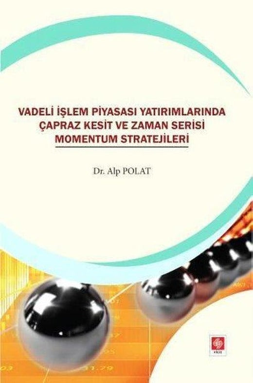 Vadeli İşlem Piyasası Yatırımlarında Çapraz Kesit ve Zaman Serisi Momentum Stratejileri | Ekin Basım Yayın (İnce Kapak)