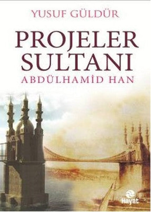 Projeler Sultanı Abdülhamid Han | Hayat Yayıncılık