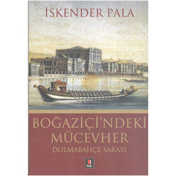 Boğaziçi'ndeki Mücevher - Dolmabahçe Sarayı | Kapı Yayınları - İskender Pala Bütün Eserleri Dizisi (İnce Kapak)