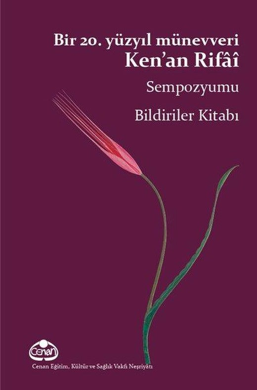 Bir 20. Yüzyıl Münevveri Ken'an Rifai Sempozyumu Bildiriler Kitabı | Cenan Eğitim Kültür ve Sağlık Vakfı (İnce Kapak)