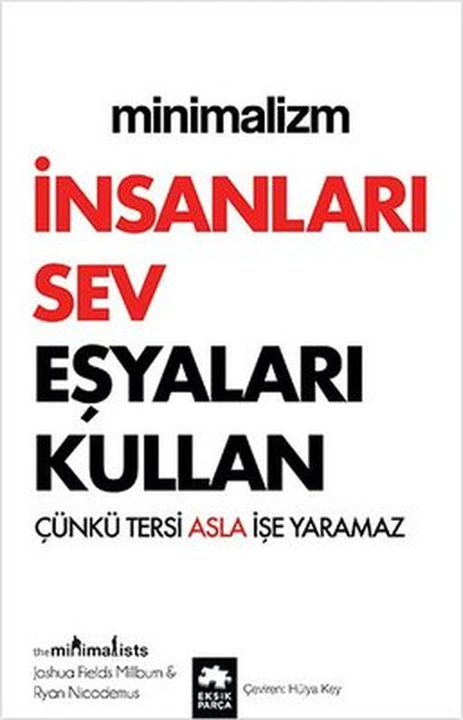 Minimalizm: İnsanları Sev Eşyaları Kullan - Çünkü Tersi Asla İşe Yaramaz | Eksik Parça