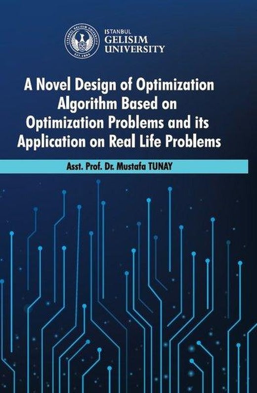 A Novel Design of Optimization Algorithm Based on Optimization Problems and its Application on Real | İstanbul Gelişim Üniversitesi (İnce Kapak)