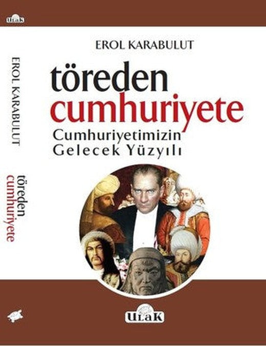 Töreden Cunhuriyete Cumhuriyetimizin Gelecek Yüzyılı | Ulak Yayıncılık