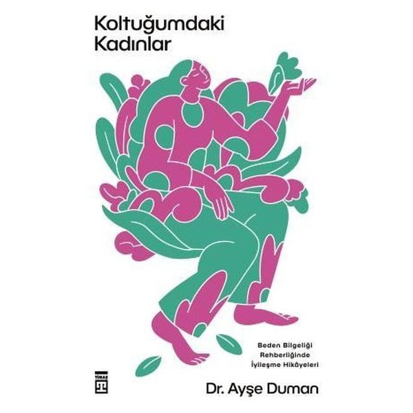 Koltuğumdaki Kadınlar - Beden Bilgeliği Rehberliğinde İyileşme Hikayeleri | Timaş Yayınları (İnce Kapak)