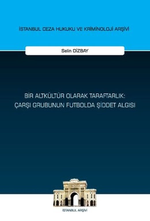 Bir Altkültür Olarak Taraftarlık: Çarşı Grubunun Futbolda Şiddet Algısı - İstanbul Ceza Hukuku ve Kriminoloji Arşivi | On İki Levha Yayıncılık