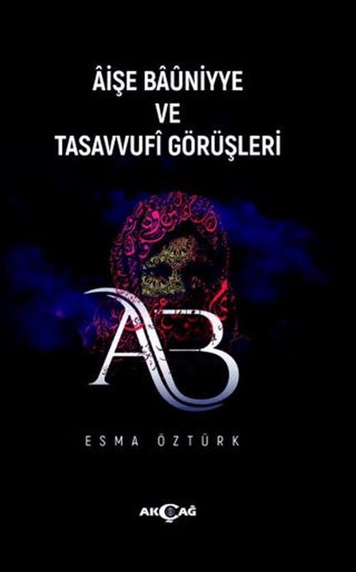 Aişe Baüniyye ve Tasavvufi Görüşleri | Akçağ Yayınları (Ciltsiz)