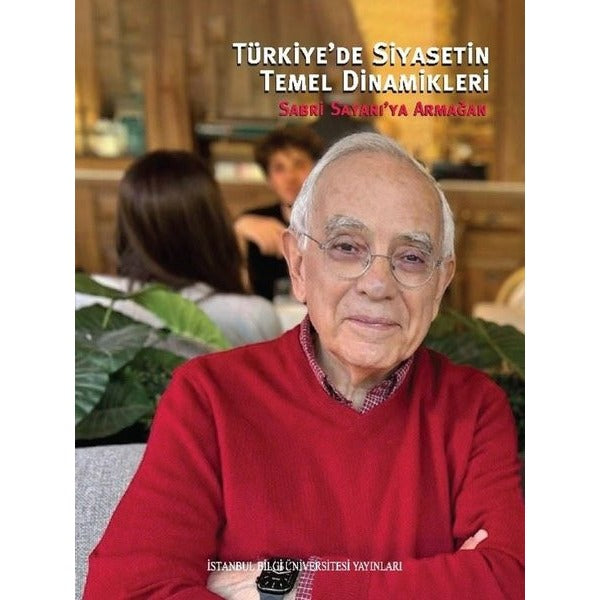 Türkiye'de Siyasetin Temel Dinamikleri - Sabri Sayarı'ya Armağan | İstanbul Bilgi Üniv.Yayınları (İnce Kapak)