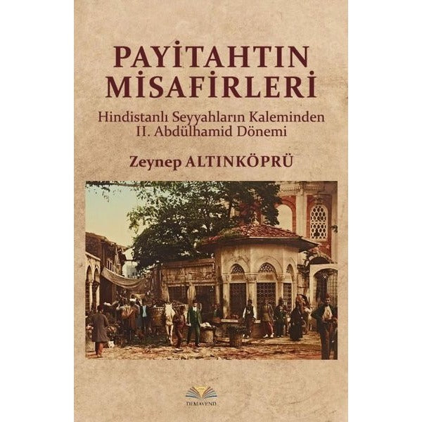 Payitahtın Misafirleri - Hindistanlı Seyyahların Kaleminden 2.Abdülhamid Dönemi | Demavend (İnce Kapak)