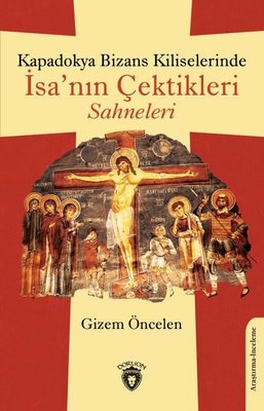 Kapadokya Bizans Kiliselerinde İsa'nın Çektikleri Sahneleri | Dorlion Yayınevi