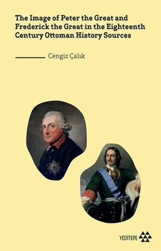 The Image of Peter the Great and Frederick the Great in the Eighteenth Century Ottoman History Sourc | Yeditepe Yayınevi
