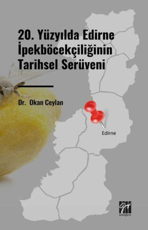 20. Yüzyılda Edirne İpekböcekçiliğinin Tarihsel Serüveni | Gazi Kitabevi (Ciltsiz)