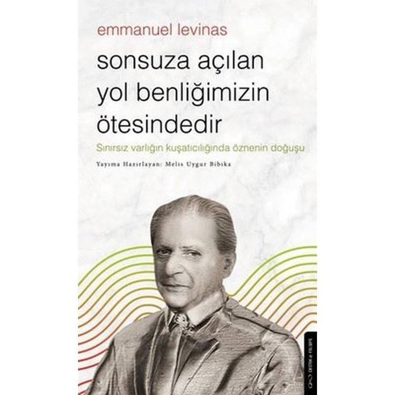 Emmanuel Levinas - Sonsuza Açılan Yol Benliğimizin Ötesindedir | Destek Yayınları (İnce Kapak )