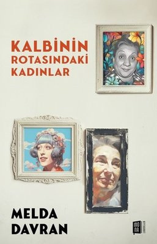 Kalbinin Rotasındaki Kadınlar | Mona