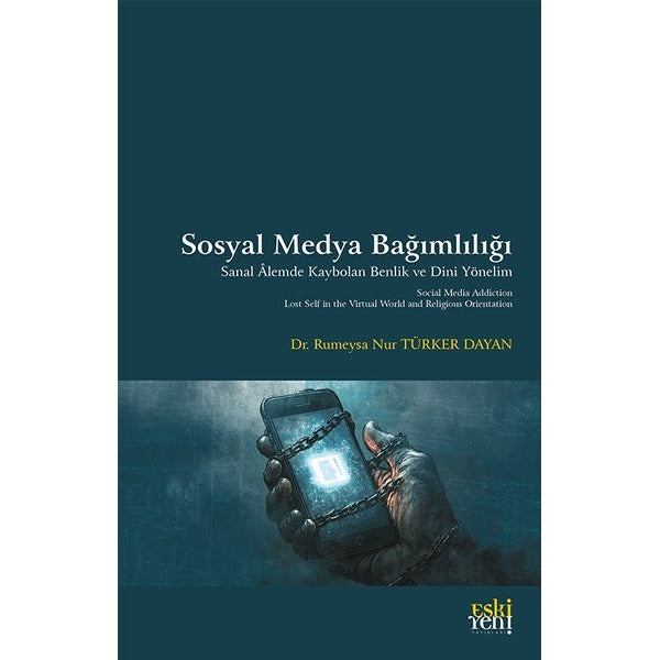 Sosyal Medya Bağımlılığı - Sanal Alemde Kaybolan Benlik ve Dini Yönelim | Eskiyeni Yayınları (İnce Kapak)