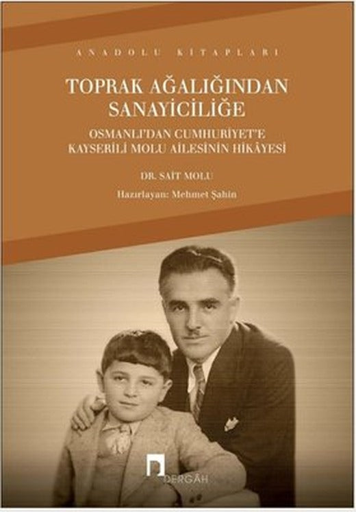 Toprak Ağalığından Sanayiciliğe - Osmanlı'dan Cumhuriyet'e Kayserili Molu Ailesinin Hikayesi | Dergah Yayınları (İnce Kapak)