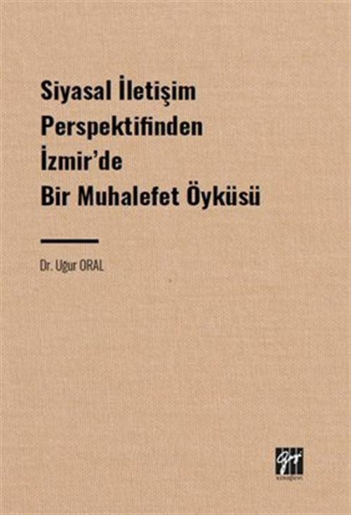 Siyasal İletişim Perspektifinden İzmir' de Bir Muhalefet Öyküsü | Gazi Kitabevi (Ciltsiz)