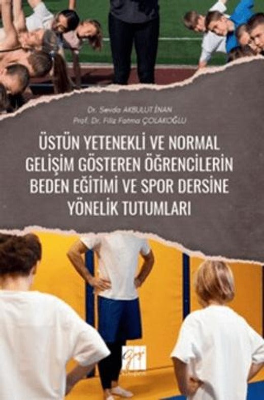 Üstün Yetenekli Ve Normal Gelişim Gösteren Öğrencilerin Beden Eğitimi ve Spor Dersine Yönelik Tutumları | Gazi Kitabevi (Ciltsiz)