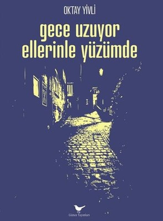 Gece Uzuyor Ellerinle Yüzümde | Günce Yayınları