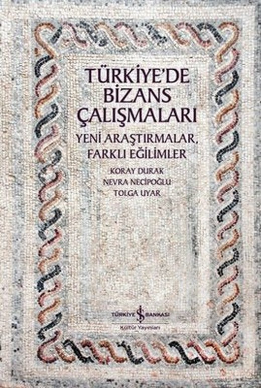 Türkiye'de Bizans Çalışmaları - Yeni Araştırmalar Farklı Eğilimler | İş Bankası Kültür Yayınları