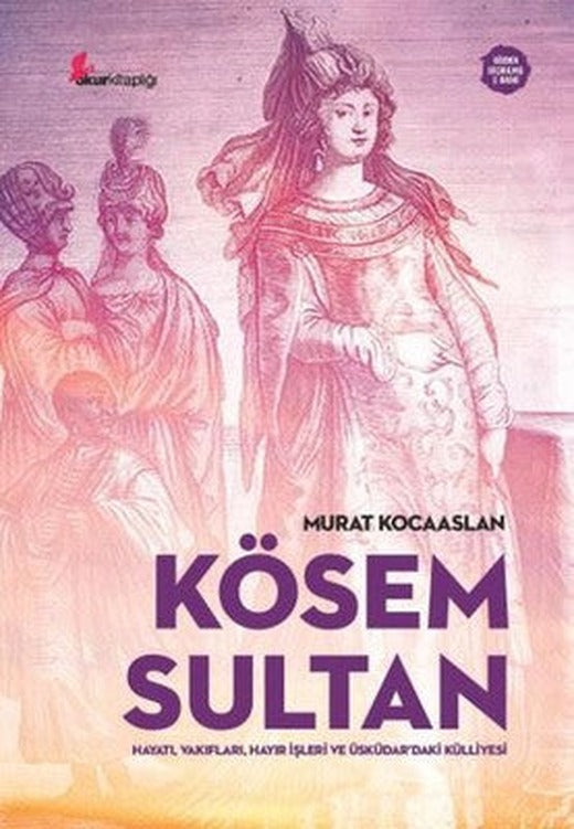 Kösem Sultan: Hayatı Vakıfları Hayır İşleri ve Üsküdardaki Külliyesi | Okur Kitaplığı