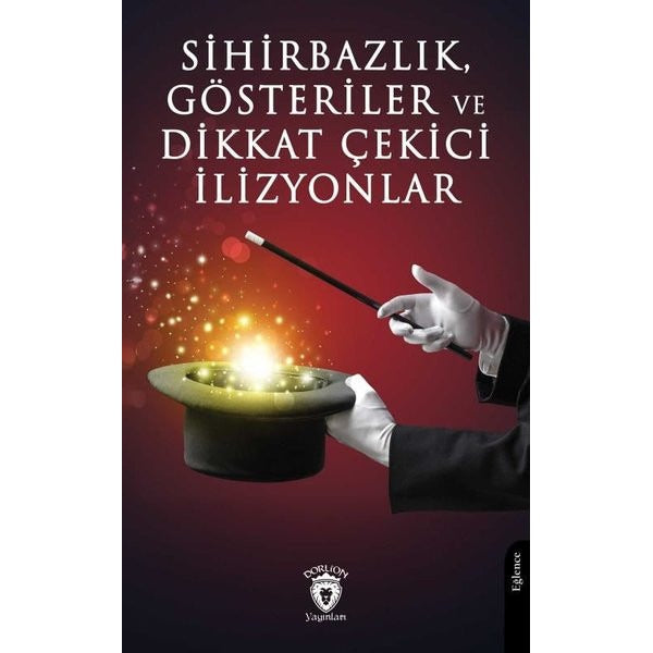 Sihirbazlık, Gösteriler ve Dikkat Çekici İlizyonlar | Dorlion Yayınları (Ciltsiz)