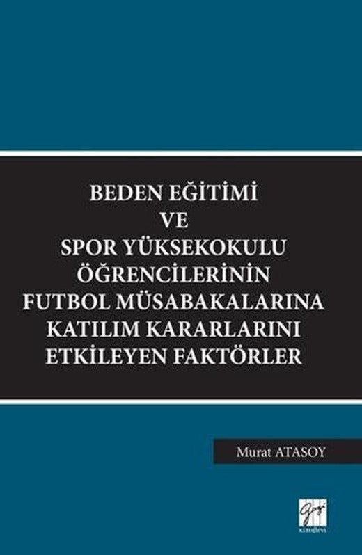 Beden Eğitimi ve Spor Yüksekokulu Öğrencilerinin Futbol Müsabakalarına Katılım Kararlarını Etkileyen Faktörler | Gazi Kitabevi (Ciltsiz)